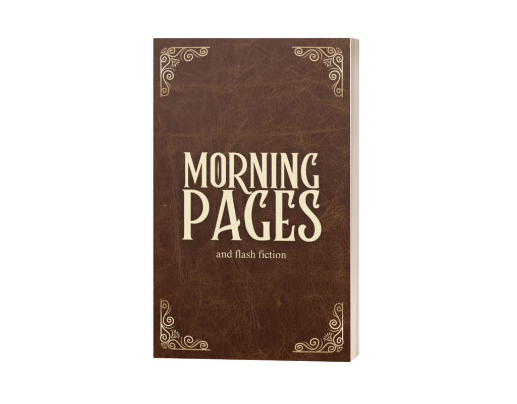 Morning Pages & Flash Fiction Collection